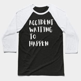 Accident Waiting To Happen Baseball T-Shirt